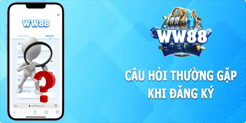 Những câu hỏi phổ biến khi đăng ký WW88